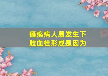 瘫痪病人易发生下肢血栓形成是因为