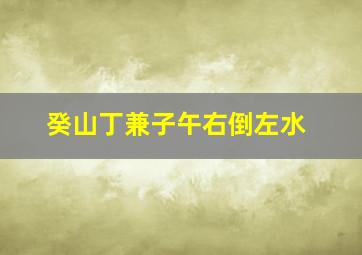 癸山丁兼子午右倒左水