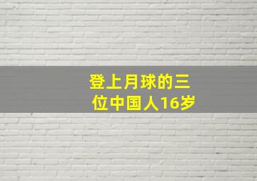 登上月球的三位中国人16岁