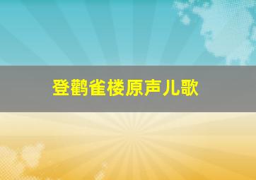 登鹳雀楼原声儿歌