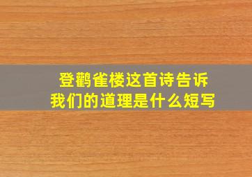 登鹳雀楼这首诗告诉我们的道理是什么短写