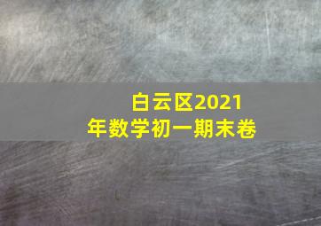 白云区2021年数学初一期末卷