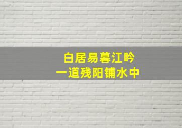 白居易暮江吟一道残阳铺水中