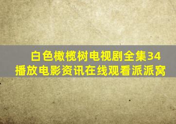 白色橄榄树电视剧全集34播放电影资讯在线观看派派窝