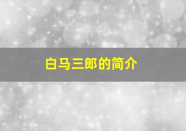 白马三郎的简介