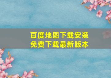 百度地图下载安装免费下载最新版本