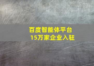 百度智能体平台15万家企业入驻