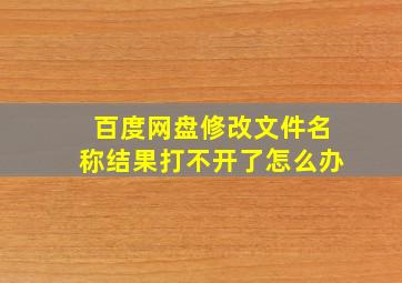 百度网盘修改文件名称结果打不开了怎么办