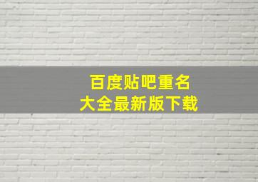 百度贴吧重名大全最新版下载