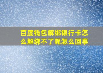 百度钱包解绑银行卡怎么解绑不了呢怎么回事