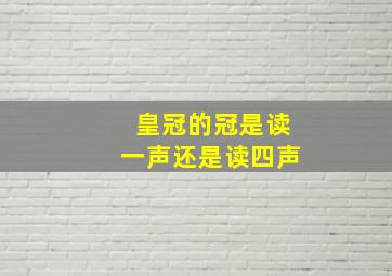 皇冠的冠是读一声还是读四声