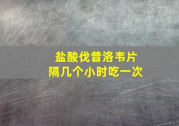 盐酸伐昔洛韦片隔几个小时吃一次