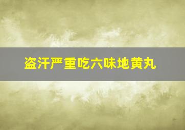 盗汗严重吃六味地黄丸