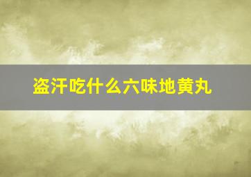 盗汗吃什么六味地黄丸