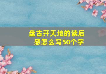 盘古开天地的读后感怎么写50个字