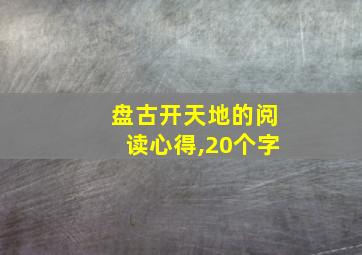 盘古开天地的阅读心得,20个字