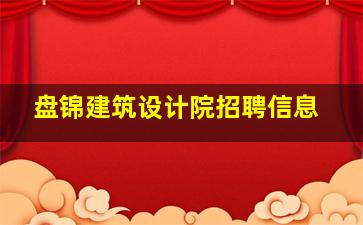 盘锦建筑设计院招聘信息