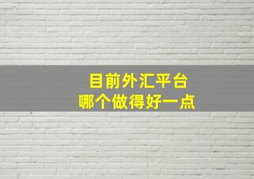 目前外汇平台哪个做得好一点