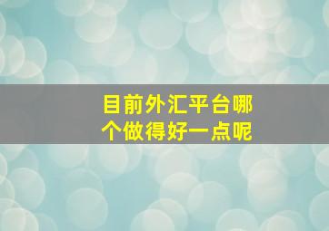 目前外汇平台哪个做得好一点呢