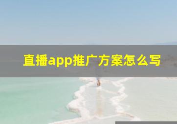 直播app推广方案怎么写