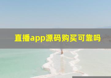 直播app源码购买可靠吗