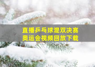 直播乒乓球混双决赛奥运会视频回放下载