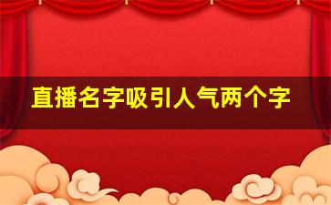 直播名字吸引人气两个字