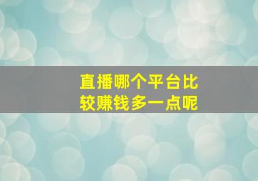 直播哪个平台比较赚钱多一点呢