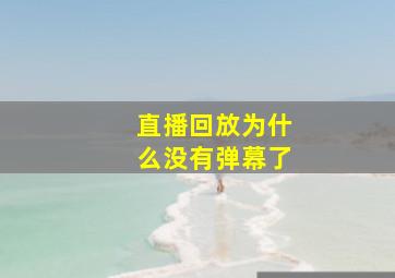 直播回放为什么没有弹幕了