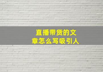 直播带货的文章怎么写吸引人