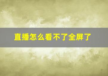 直播怎么看不了全屏了