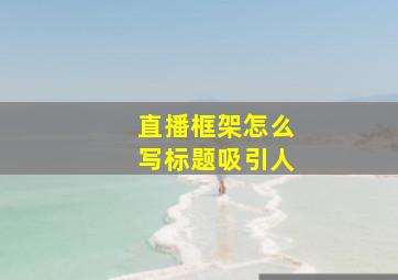 直播框架怎么写标题吸引人