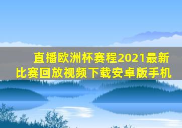 直播欧洲杯赛程2021最新比赛回放视频下载安卓版手机