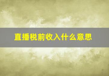 直播税前收入什么意思