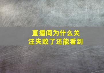 直播间为什么关注失败了还能看到