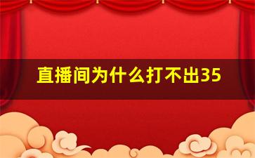 直播间为什么打不出35