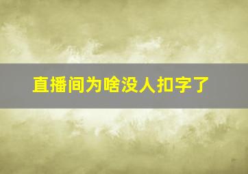 直播间为啥没人扣字了