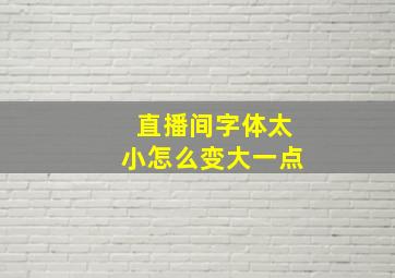 直播间字体太小怎么变大一点