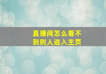 直播间怎么看不到别人进入主页