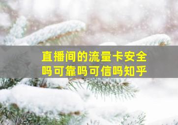 直播间的流量卡安全吗可靠吗可信吗知乎