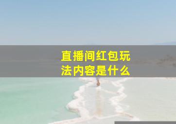 直播间红包玩法内容是什么