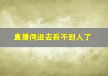 直播间进去看不到人了