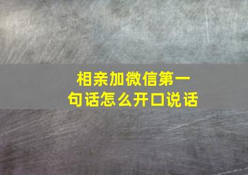 相亲加微信第一句话怎么开口说话