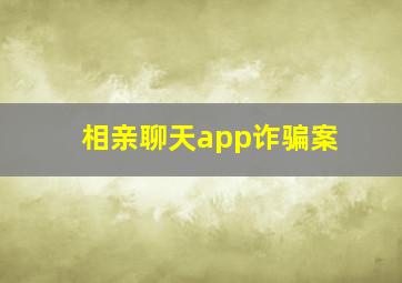 相亲聊天app诈骗案