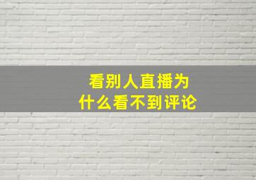 看别人直播为什么看不到评论