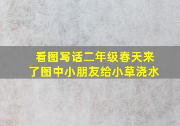 看图写话二年级春天来了图中小朋友给小草浇水