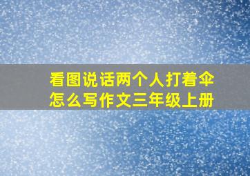 看图说话两个人打着伞怎么写作文三年级上册