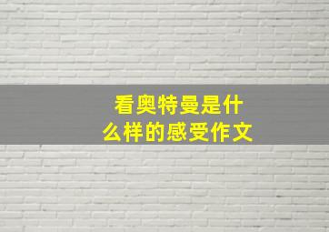 看奥特曼是什么样的感受作文