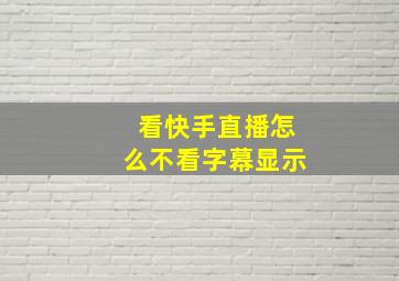 看快手直播怎么不看字幕显示