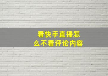 看快手直播怎么不看评论内容